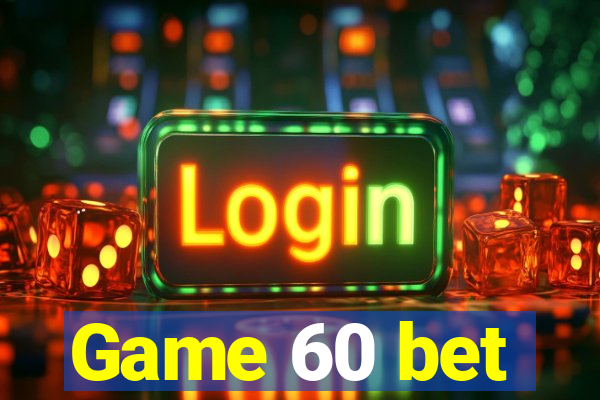 Game 60 bet